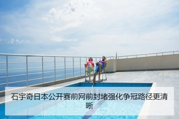 石宇奇日本公开赛前网前封堵强化争冠路径更清晰 - QiusuSports